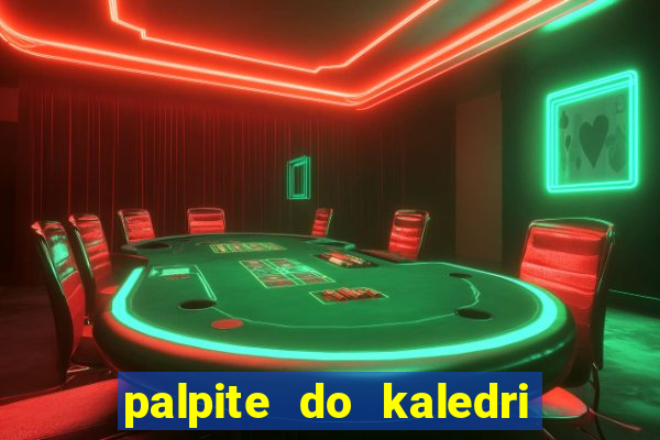 palpite do kaledri para o jogo do bicho